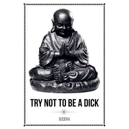 TRY NOT TO BE A DICK Photographic Print Poster Funny Posters Funny Buddha Quote
